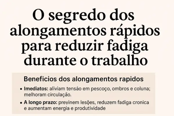O segredo dos alongamentos rápidos para reduzir fadiga durante o trabalho