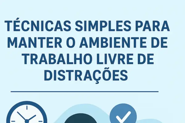 Técnicas simples para manter o ambiente de trabalho livre de distrações