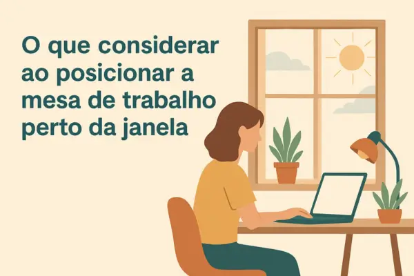 O que considerar ao posicionar a mesa de trabalho perto da janela: luz, conforto e produtividade